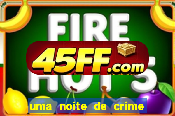 uma noite de crime dublado drive